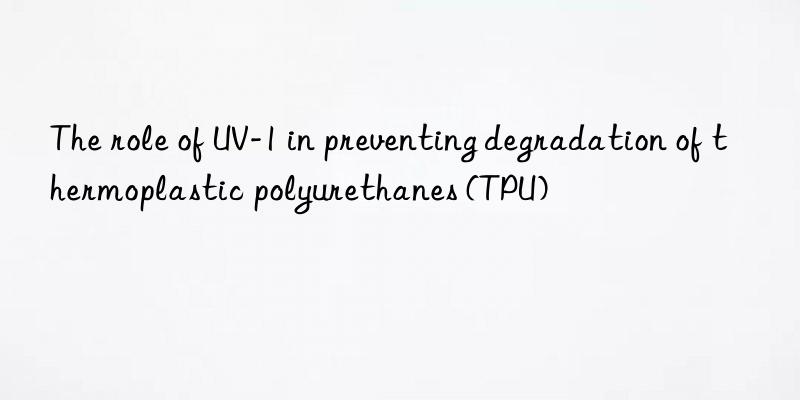 the role of uv-1 in preventing degradation of thermoplastic polyurethanes (tpu)