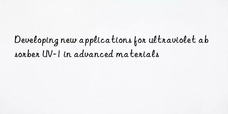 developing new applications for ultraviolet absorber uv-1 in advanced materials