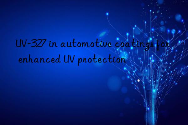 uv-327 in automotive coatings for enhanced uv protection