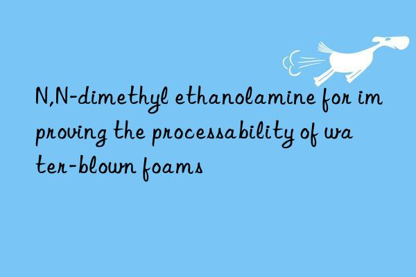 n,n-dimethyl ethanolamine for improving the processability of water-blown foams