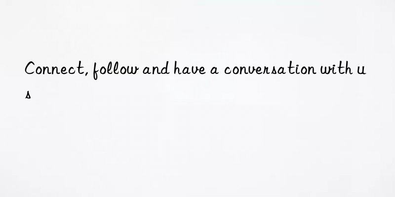 connect, follow and have a conversation with us