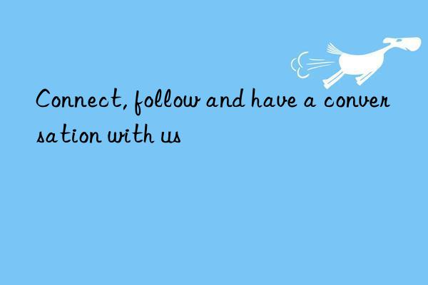 connect, follow and have a conversation with us