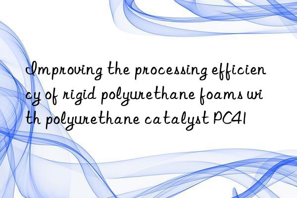 improving the processing efficiency of rigid polyurethane foams with polyurethane catalyst pc41