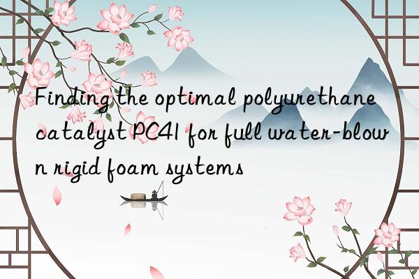 finding the optimal polyurethane catalyst pc41 for full water-blown rigid foam systems