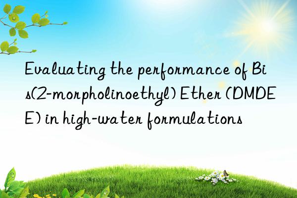 evaluating the performance of bis(2-morpholinoethyl) ether (dmdee) in high-water formulations