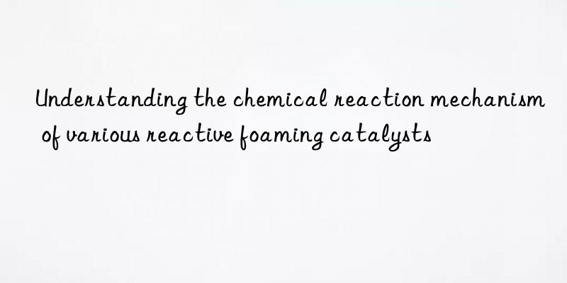 understanding the chemical reaction mechanism of various reactive foaming catalysts
