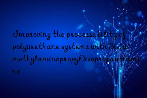 improving the processability of polyurethane systems with bis(dimethylaminopropyl)isopropanolamine