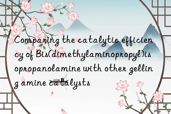 comparing the catalytic efficiency of bis(dimethylaminopropyl)isopropanolamine with other gelling amine catalysts