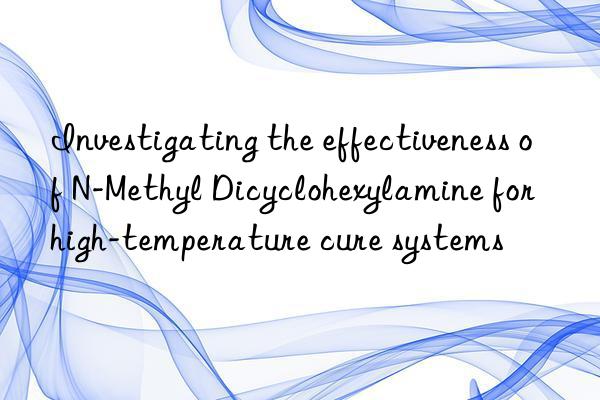 investigating the effectiveness of n-methyl dicyclohexylamine for high-temperature cure systems