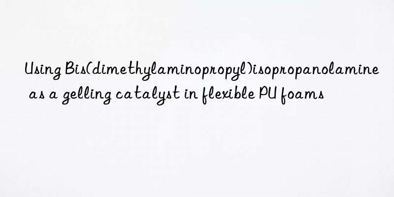 using bis(dimethylaminopropyl)isopropanolamine as a gelling catalyst in flexible pu foams