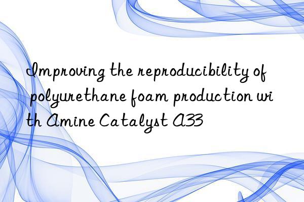 improving the reproducibility of polyurethane foam production with amine catalyst a33