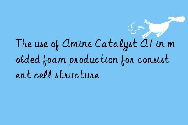 the use of amine catalyst a1 in molded foam production for consistent cell structure