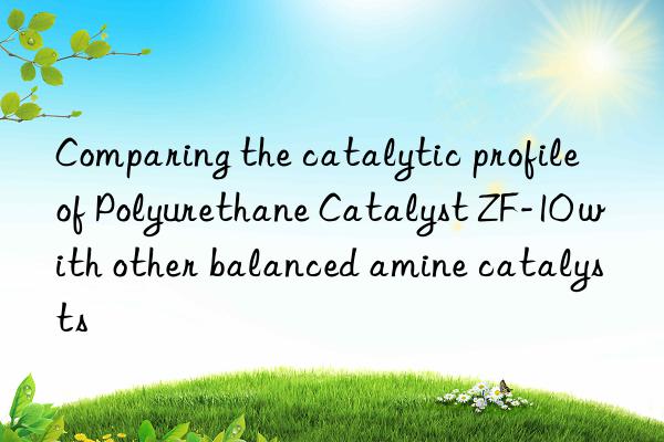comparing the catalytic profile of polyurethane catalyst zf-10 with other balanced amine catalysts