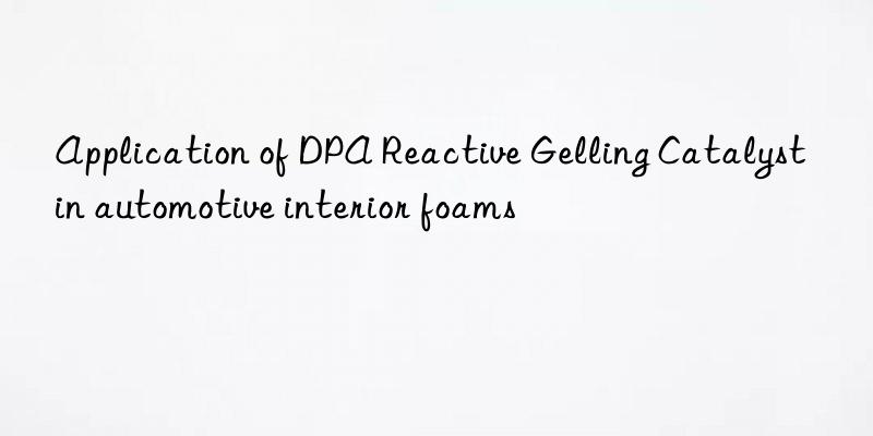 application of dpa reactive gelling catalyst in automotive interior foams