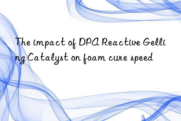 the impact of dpa reactive gelling catalyst on foam cure speed