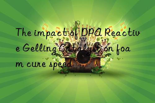 the impact of dpa reactive gelling catalyst on foam cure speed
