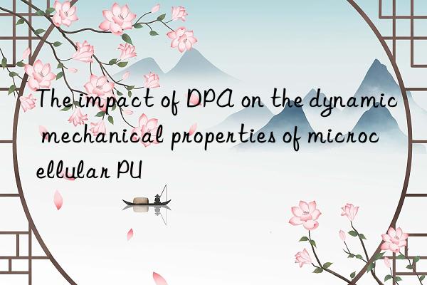 the impact of dpa on the dynamic mechanical properties of microcellular pu