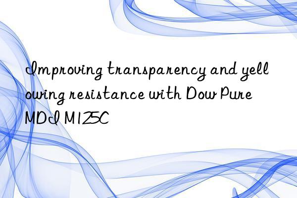 improving transparency and yellowing resistance with  pure mdi m125c