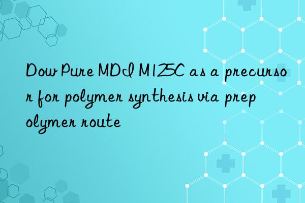 pure mdi m125c as a precursor for polymer synthesis via prepolymer route