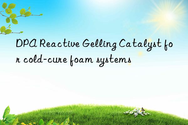 dpa reactive gelling catalyst for cold-cure foam systems