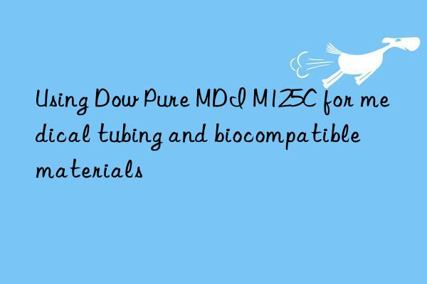 using  pure mdi m125c for medical tubing and biocompatible materials