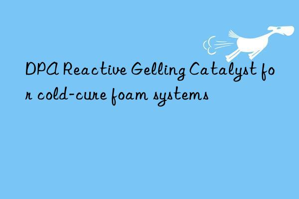 dpa reactive gelling catalyst for cold-cure foam systems