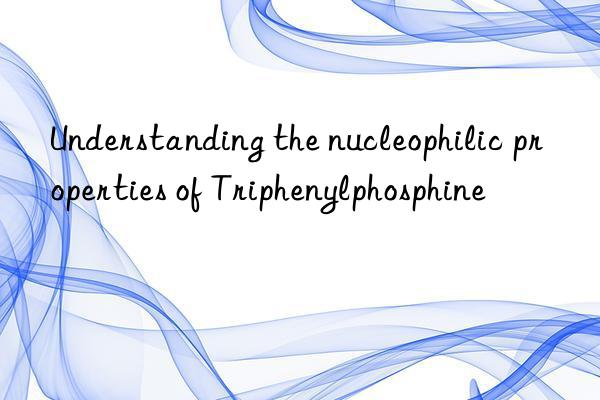 understanding the nucleophilic properties of triphenylphosphine