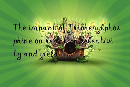 the impact of triphenylphosphine on reaction selectivity and yield