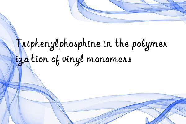 triphenylphosphine in the polymerization of vinyl monomers