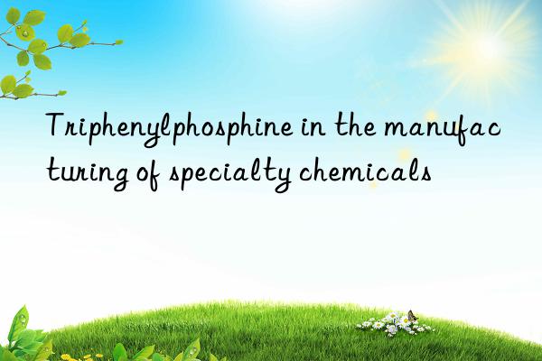 triphenylphosphine in the manufacturing of specialty chemicals