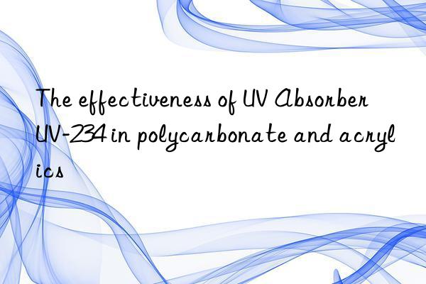 the effectiveness of uv absorber uv-234 in polycarbonate and acrylics