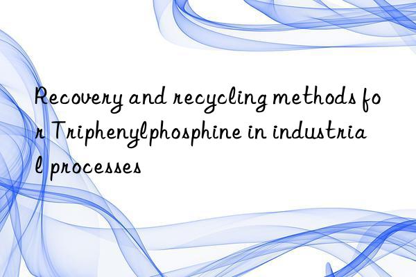 recovery and recycling methods for triphenylphosphine in industrial processes