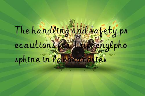 the handling and safety precautions for triphenylphosphine in laboratories