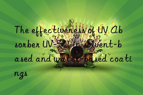 the effectiveness of uv absorber uv-571 in solvent-based and water-based coatings