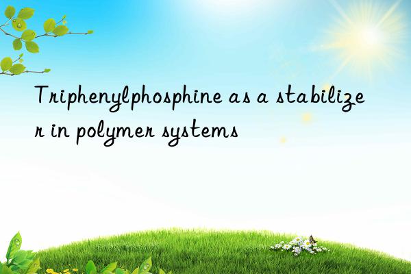 triphenylphosphine as a stabilizer in polymer systems