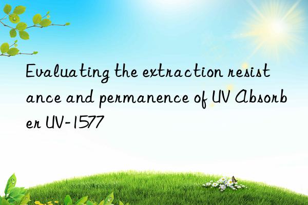 evaluating the extraction resistance and permanence of uv absorber uv-1577