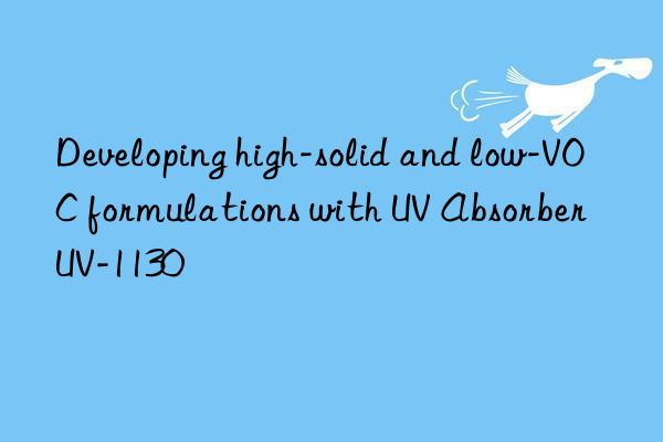 developing high-solid and low-voc formulations with uv absorber uv-1130