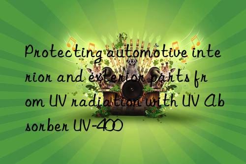 protecting automotive interior and exterior parts from uv radiation with uv absorber uv-400