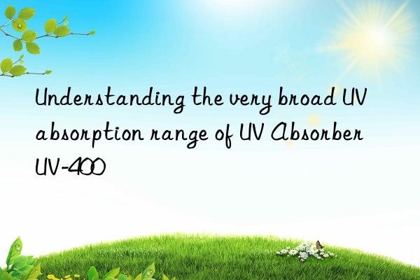 understanding the very broad uv absorption range of uv absorber uv-400