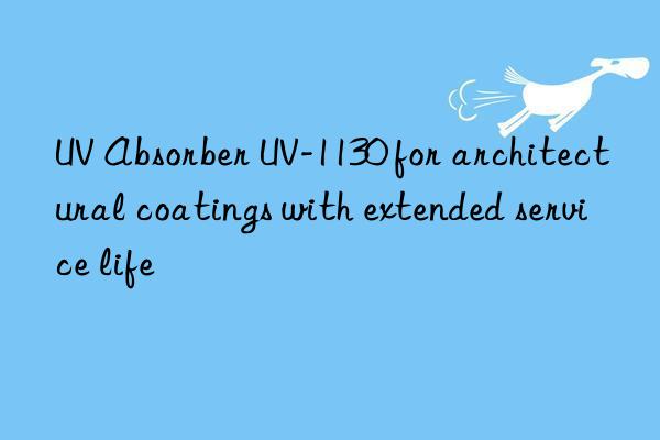uv absorber uv-1130 for architectural coatings with extended service life