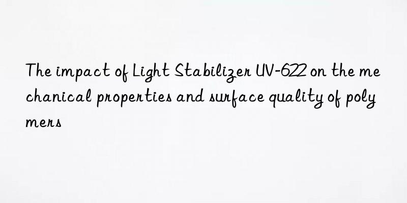 the impact of light stabilizer uv-622 on the mechanical properties and surface quality of polymers