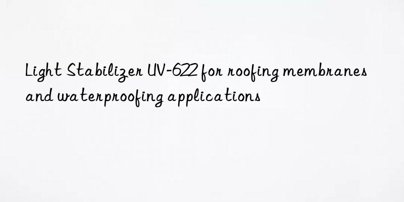 light stabilizer uv-622 for roofing membranes and waterproofing applications