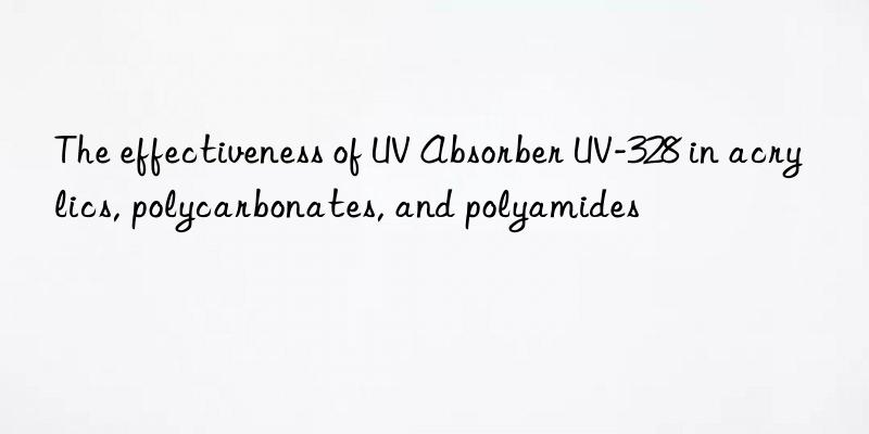 the effectiveness of uv absorber uv-328 in acrylics, polycarbonates, and polyamides