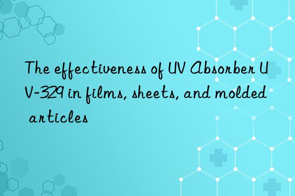 the effectiveness of uv absorber uv-329 in films, sheets, and molded articles