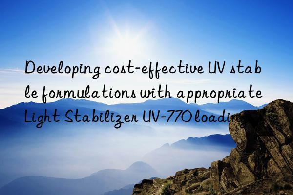 developing cost-effective uv stable formulations with appropriate light stabilizer uv-770 loading