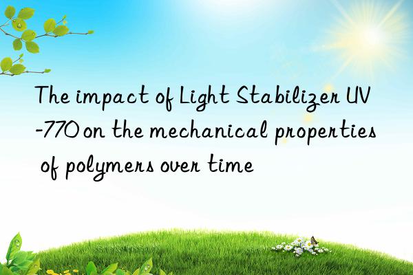 the impact of light stabilizer uv-770 on the mechanical properties of polymers over time