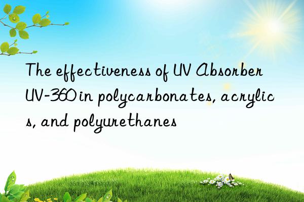 the effectiveness of uv absorber uv-360 in polycarbonates, acrylics, and polyurethanes