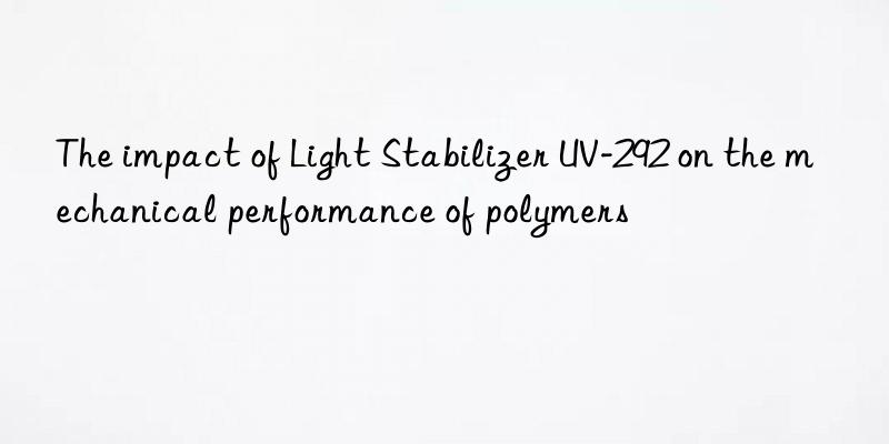 the impact of light stabilizer uv-292 on the mechanical performance of polymers