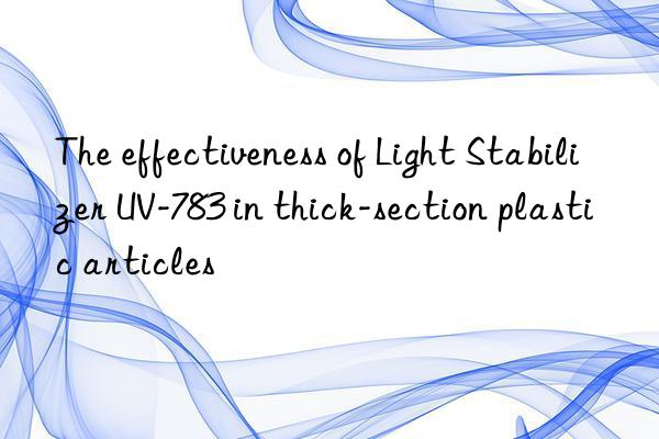 the effectiveness of light stabilizer uv-783 in thick-section plastic articles