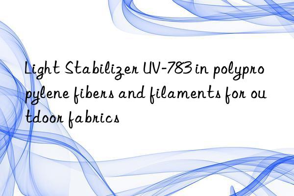 light stabilizer uv-783 in polypropylene fibers and filaments for outdoor fabrics